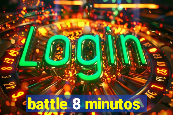 battle 8 minutos